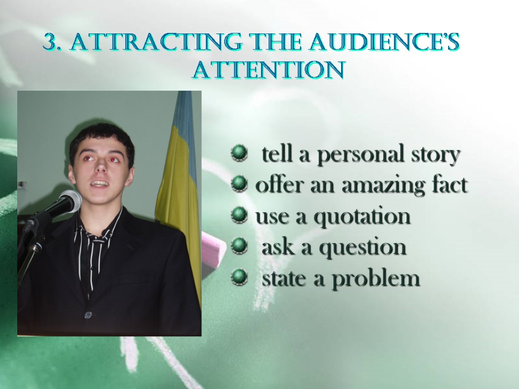 3. ATTRACTING THE AUDIENCE’S ATTENTION tell a personal story offer an amazing fact use